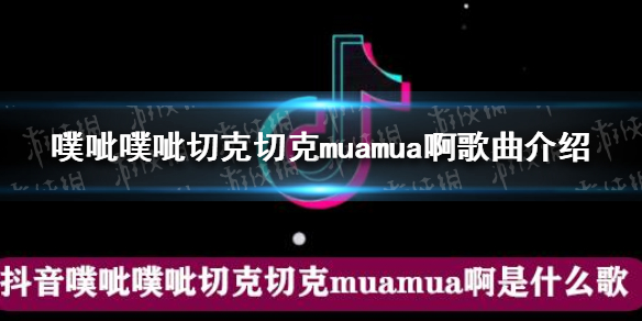 噗呲噗呲切克切克muamua啊啥歌 噗呲噗呲切克切克muamua啊歌曲介绍