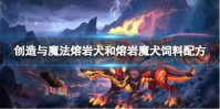 《创造与魔法》熔岩犬和熔岩魔犬饲料配方是怎样的 饲料配方是什么
