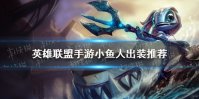 《英雄联盟手游》小鱼人怎么出装 小鱼人出装推荐