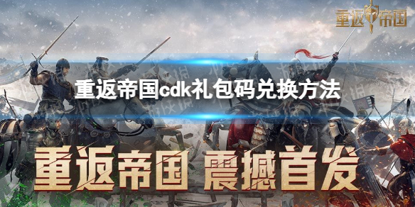 《重返帝国》cdk怎么兑换 cdk礼包码兑换方法