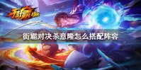 《街霸对决》杀意隆怎么搭配阵容 杀意隆PVP和PVE阵容推荐