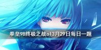 《拳皇98终极之战ol》微信2020年3月29日每日一题答案
