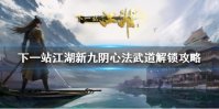 《下一站江湖》新版九阴怎么得解锁 新九阴心法武道解锁攻略