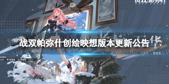 《战双帕弥什》创绘映想版本更新公告 创绘映想版本更新内容