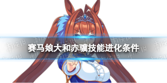 《赛马娘》大和赤骥技能怎么进化 大和赤骥技能进化条件