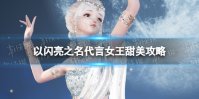 《以闪亮之名》代言女王甜美攻略 代言女王甜美搭配推荐