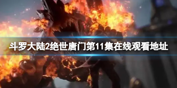 斗罗大陆2绝世唐门第11集在线观看地址 绝世唐门第11集剧情介绍