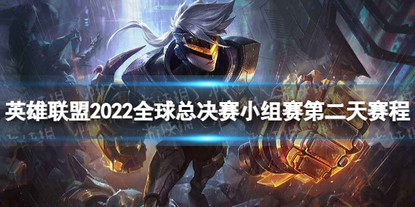 英雄联盟2022全球总决赛小组赛第二天赛程 S12小组赛第二天赛程时间