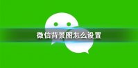 微信背景图怎么设置 背景图设置方法介绍