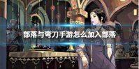 《部落与弯刀手游》怎么加入部落 部落加入方法