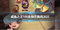 《咸鱼之王》100连抽兑换码2022 兑换码大全2022