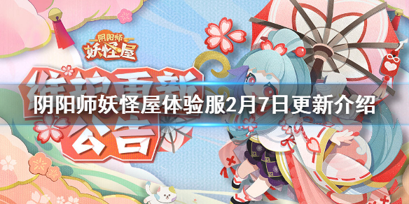 《阴阳师妖怪屋》体验服2月7日更新内容 新春活动上线合成大茨球开启