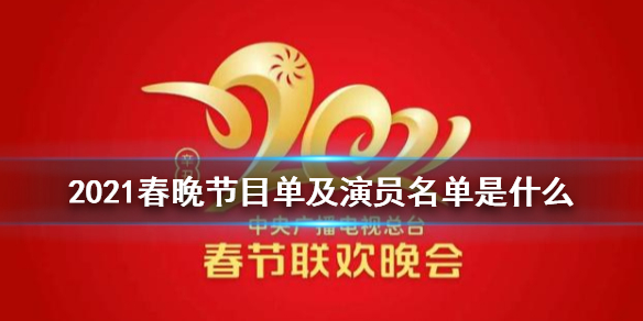 2021春晚节目单及演员名单是什么 春晚2021节目单公布
