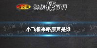 小飞棍来咯原声是谁 小飞棍来咯声音出处