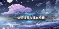 《一念逍遥》仙友阵容推荐 仙友阵容怎么搭配