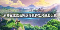 《原神手游》在玉京台附近寻找诗歌灵感怎么找 在玉京台附近寻找诗歌灵感寻找方法