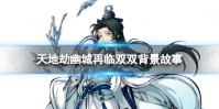 《天地劫》双双是谁 双双背景故事介绍