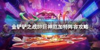 《金铲铲之战》巨神厄加特怎么玩 S9巨神厄加特阵容攻略