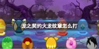 龙之契约火龙纹章怎么打