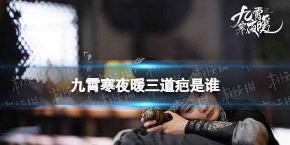 九霄寒夜暖三道疤是谁 九霄寒夜暖三道疤身份介绍