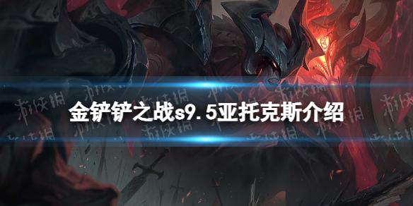 《金铲铲之战》s9.5亚托克斯技能介绍 志在天际亚托克斯怎么样