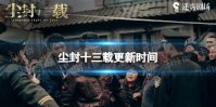 尘封十三载更新时间介绍 尘封十三载追剧日历分享
