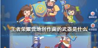 《王者荣耀》营地创作菌的武器是什么营地创作菌的武器全部答案