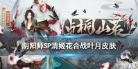 《阴阳师》SP清姬皮肤贞桐山茗介绍 缚骨清姬花合战叶月皮肤展示