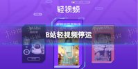 B站轻视频停运 B站官方小视频App停运