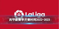 西甲新赛季开赛时间2022-2023 西甲联赛新赛季什么时候开始