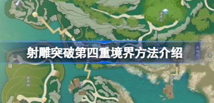 射雕手游该怎么突破第四重境界 射雕手游突破第四重境界方法介绍