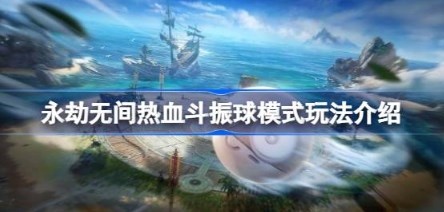 永劫无间热血斗振球模式怎么玩 永劫无间热血斗振球模式玩法介绍