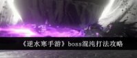 逆水寒手游boss混沌怎么打 逆水寒手游boss混沌打法攻略